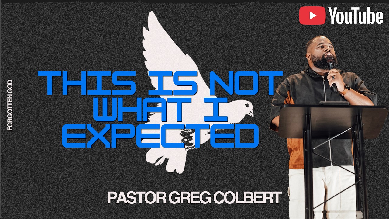 This Is Not What I Expected I Pastor Greg Colbert I Forgotten God
