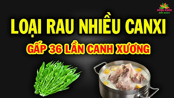 Bác sĩ tiết lộ LOẠI RAU giàu canxi gấp 36 lần CANH XƯƠNG biết ăn sớm sẽ SỐNG THỌ 100 TUỔI