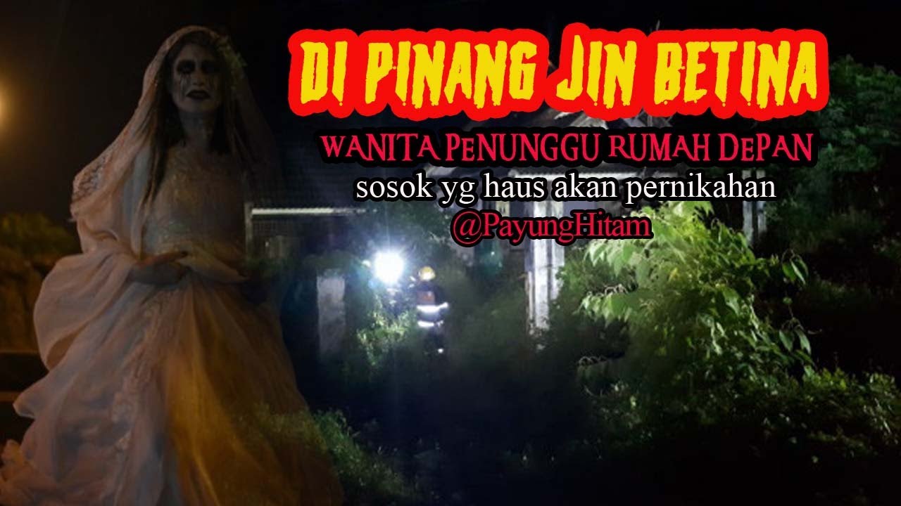 CERITA MISTIS - DI PINANG JIN BETINA  RUMAH DEPAN - HAUS PERNIKAHAN - THREAD PAYUNGHITAM