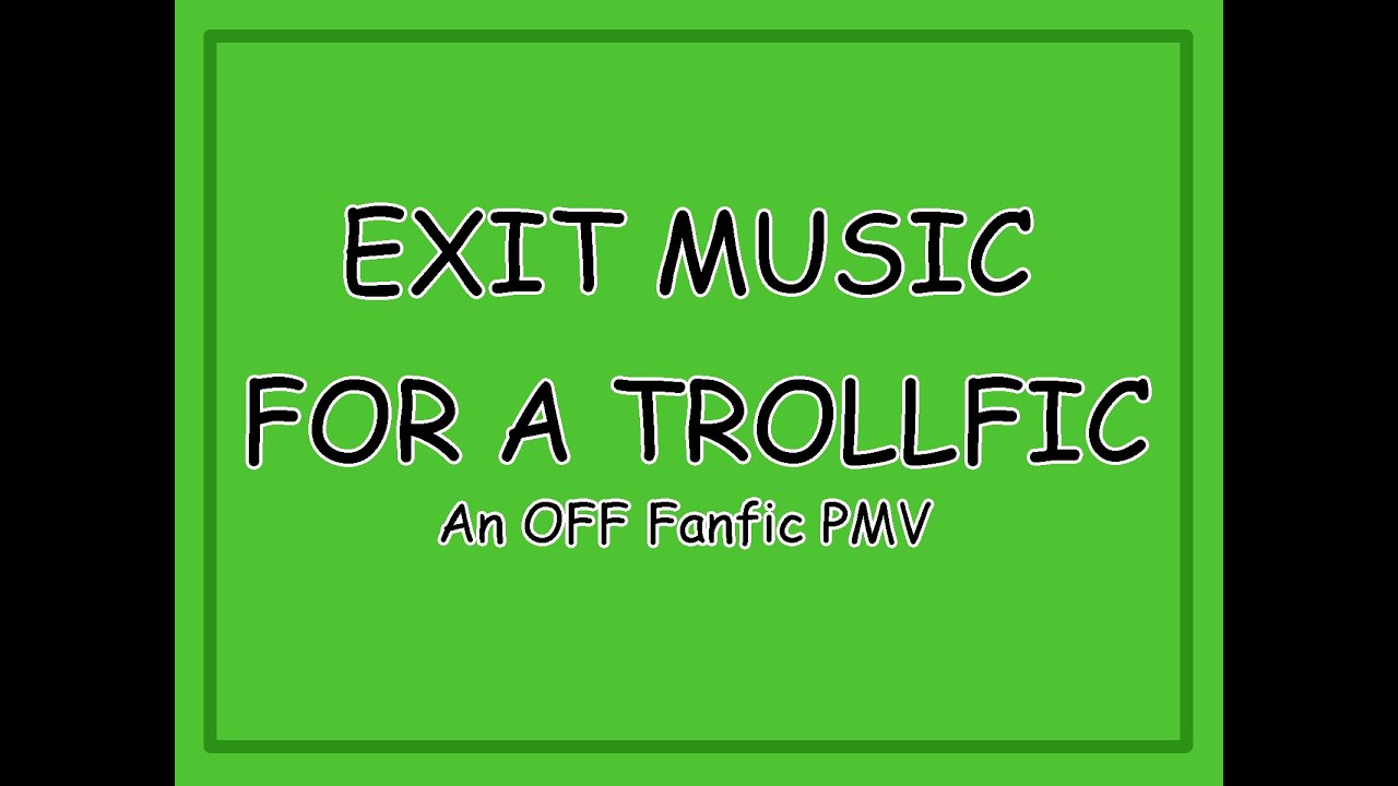 Exit Music For A Trollfic - OFF Fanfic PMV