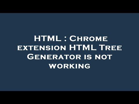 HTML : Chrome extension HTML Tree Generator is not working