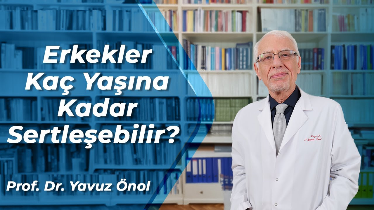 Erkekler Kaç Yaşına Kadar Sertleşebilirler? Erkeklerde Cinselliğin Yaşı? Prof. Dr. Yavuz Önol
