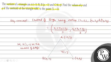 The vertices of a triangle are \( A(-5,3), B(p,-1) \) and \( C(6, q) \). Find the values of \( p...