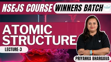 L-3 Atomic Structure | Winners Batch | NSEJS Course | Chemistry | Priyanka Bhargava