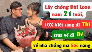 Lấy chồng Đài Loan năm 21 tuổi, 10X sáng đi thi trưa về đi đẻ, về nhà chồng mà sốc nặng