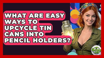 What Are Easy Ways To Upcycle Tin Cans Into Pencil Holders? - The Upcycle Lab