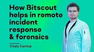 Vitaly Kamluk on how Bitscout helps in remote incident response & forensics