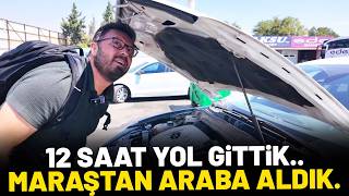 OTOBÜSLE 12 SAAT YOL GİDİP ARABA ALDIK..  | Kahramanmaraş