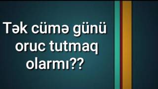 Tək Cümə Günü Oruc Tutmaq Olarmı?