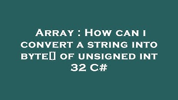 Array : How can i convert a string into byte[] of unsigned int 32 C#