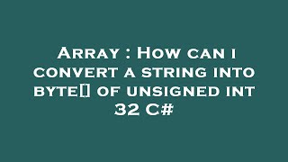 Famous Array : How can i convert a string into byte[] of unsigned int 32 C# Wealth