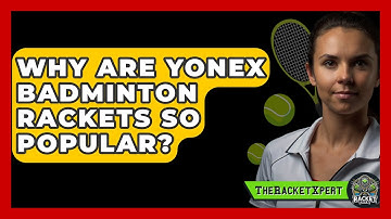 Why Are Yonex Badminton Rackets So Popular? - The Racket Xpert