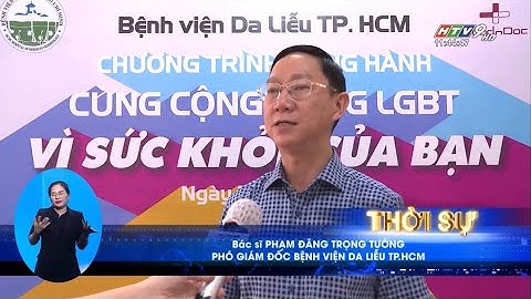 PHÓNG SỰ CHƯƠNG TRÌNH BỆNH VIỆN DA LIỄU ĐỒNG HÀNH CÙNG CỘNG ĐỒNG LGBT - VÌ SỨC KHOẺ CỦA BẠN