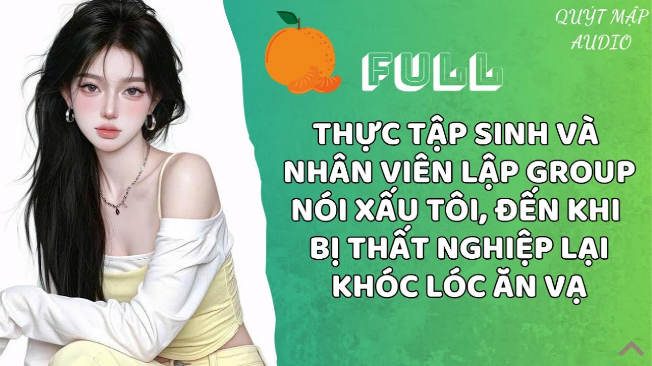 [FULL] THỰC TẬP SINH VÀ NHÂN VIÊN LẬP GROUP NÓI XẤU TÔI, ĐẾN KHI BỊ THẤT NGHIỆP LẠI KHÓC LÓC ĂN VẠ
