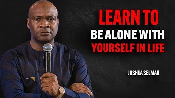 LEARN TO BE ALONE WITH YOURSELF IN LIFE | Joshua Selman Motivational Speech