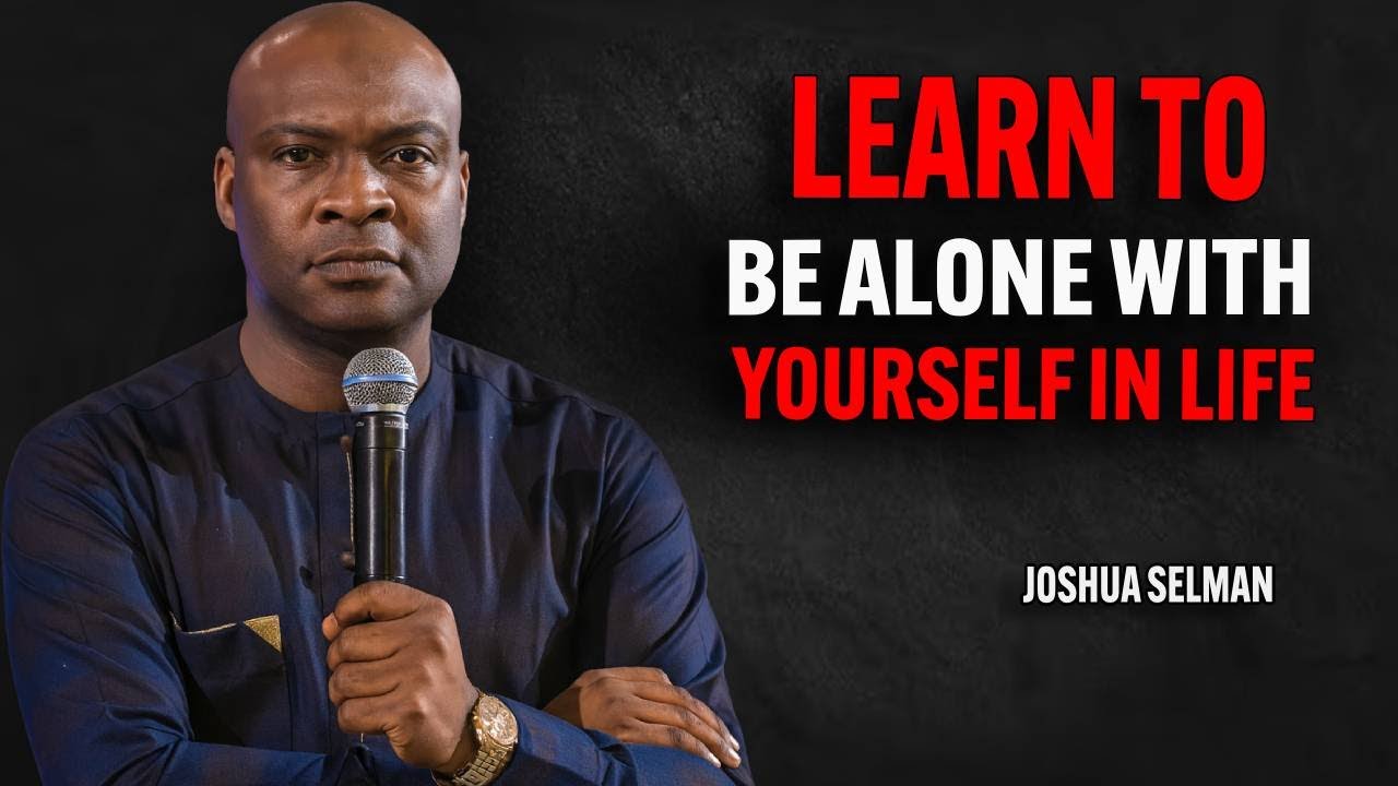 LEARN TO BE ALONE WITH YOURSELF IN LIFE | Joshua Selman Motivational Speech