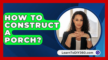 How To Construct A Porch? - LearnToDIY360.com