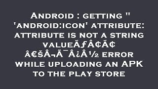 Android : getting " 'android:icon' attribute: attribute is not a string valueÃƒÂ¢Ã¢â€šÂ¬Ã¯Â¿Â½ error
