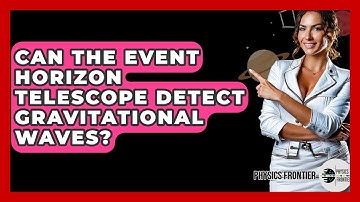 Can The Event Horizon Telescope Detect Gravitational Waves? - Physics Frontier