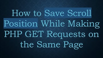 How to Save Scroll Position While Making PHP GET Requests on the Same Page
