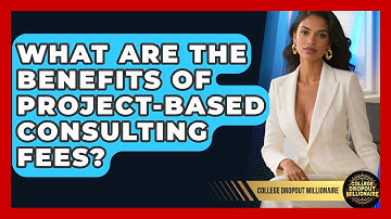 What Are The Benefits Of Project-based Consulting Fees? - College Dropout Millionaire