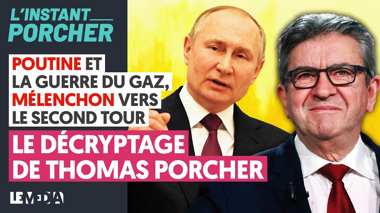 POUTINE ET LA GUERRE DU GAZ, MÉLENCHON VERS LE SECOND TOUR : LE DÉCRYPTAGE DE THOMAS PORCHER