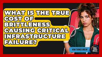 What Is The True Cost Of Brittleness Causing Critical Infrastructure Failure? - How Things Break