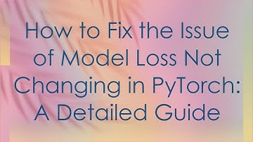How to Fix the Issue of Model Loss Not Changing in PyTorch: A Detailed Guide
