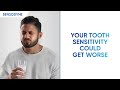 Your tooth sensitivity could get worse