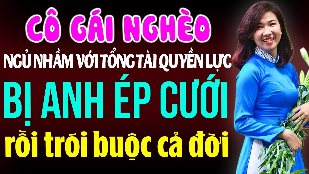 Cô gái nghèo ngủ nhầm với tổng tài quyền lực bị anh ép cưới rồi trói buộc cả đời Kể chuyện đêm khuya