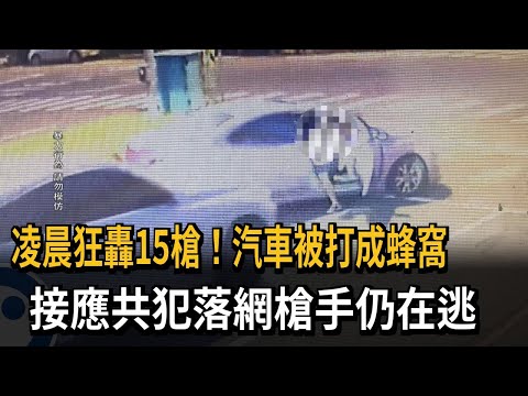 凌晨狂轟15槍！汽車被打成蜂窩　接應共犯落網槍手仍在逃－民視新聞