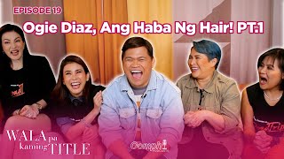 Wala Pa Kaming Title EP 19 - Ogie Diaz Ang Haba ng Hair!