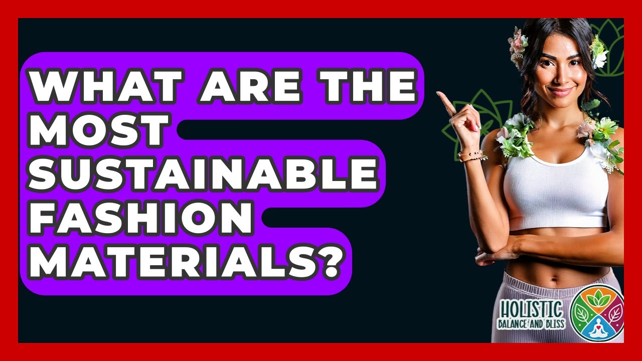 What Are The Most Sustainable Fashion Materials? - Holistic Balance And Bliss