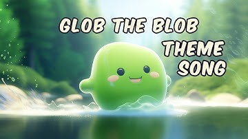 Glob the Blob Theme Song