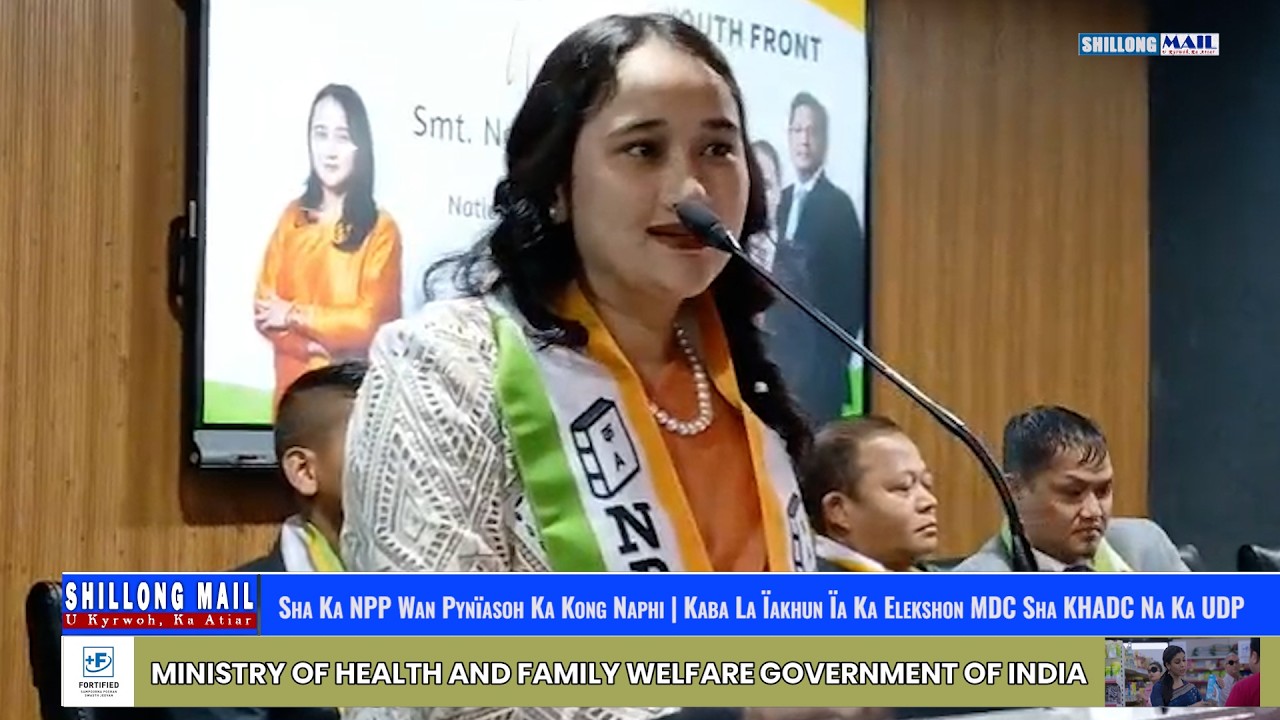 Sha Ka NPP Wan Pynïasoh Ka Kong Naphi | Kaba La Ïakhun Ïa Ka Elekshon MDC Sha KHADC Na Ka UDP