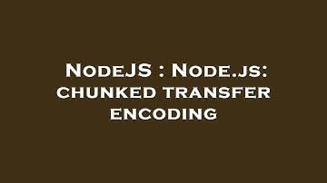 NodeJS : Node.js: chunked transfer encoding