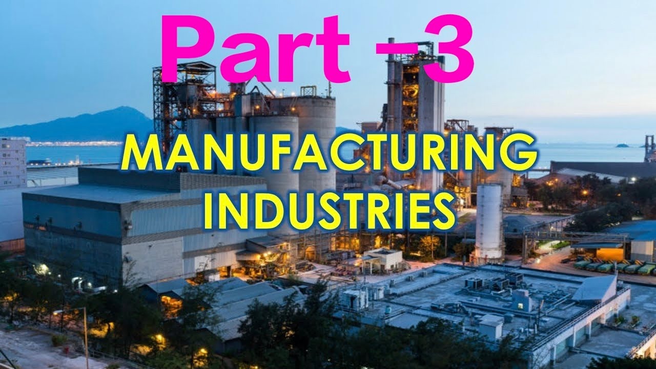 Manufacturing Industries, Part-3, Geography, NCERT, Class -X, Chapter Explanation 