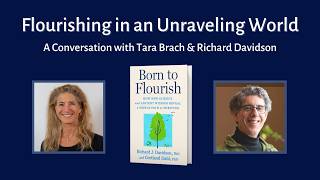Flourishing in an Unraveling World: A Conversation with Tara Brach and Richard Davidson