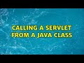calling a servlet from a java class (3 Solutions!!)