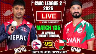 NEPAL VS OMAN CWC LEAGUE 2 MATCH 135TH 2026 | LIVE SCORE & COMMENTARY | NEPAL VS OMAN