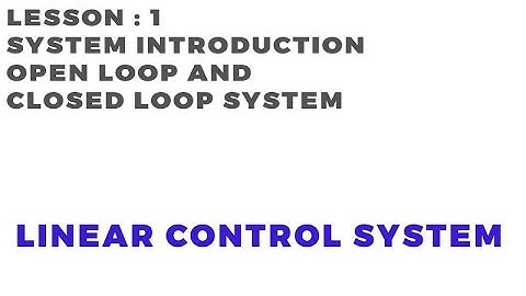 Tutorial-1: Open Loop and Closed Loop Systems | Linear Control System