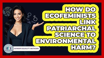How Do Ecofeminists Link Patriarchal Science To Environmental Harm? - Gender Equality Network