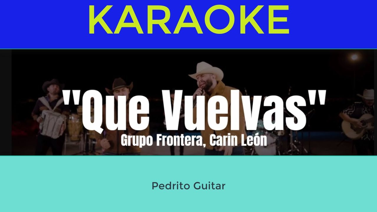 KARAOKE Grupo Frontera, Carin León Que Vuelvas KARAOKE YouTube