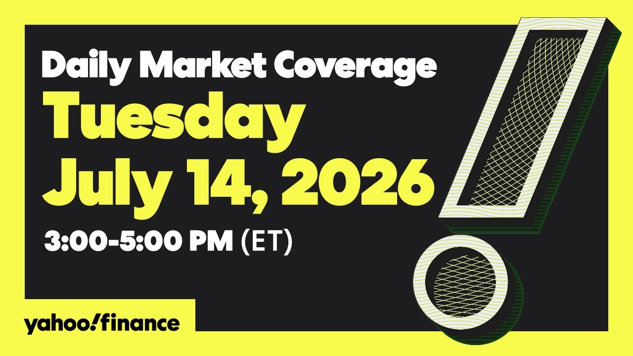 Yahoo Finance Live: Daily Market Coverage - July 14, 2026 3PM - 5PM (ET)