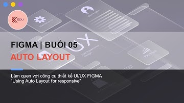 UI/UX Design | Using Figma (buổi 05) - Làm việc với Auto Layout (responsive)