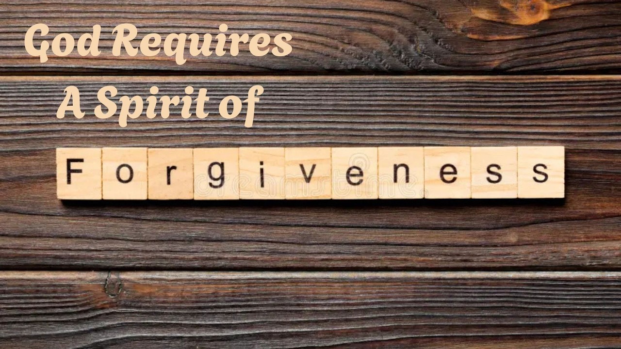 " God Requires A Spirit Of Forgiveness"