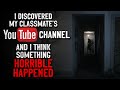 "I discovered my classmate's YouTube Channel and I think something horrible happened" Creepypasta