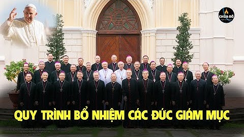 CÁC ĐỨC GIÁM MỤC ĐƯỢC BỔ NHIỆM NHƯ THẾ NÀO?