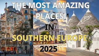 The Most Amazing Places in Southern Europe 2025
