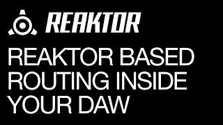 Reaktor - Reaktor Based Routing Inside a DAW - How to Tutorial